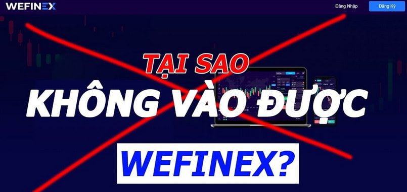 Vì sao Wefinex đăng nhập không được?