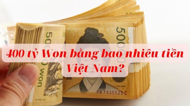400 tỷ Won bằng bao nhiêu tiền Việt Nam? [Cập nhật mới nhất]