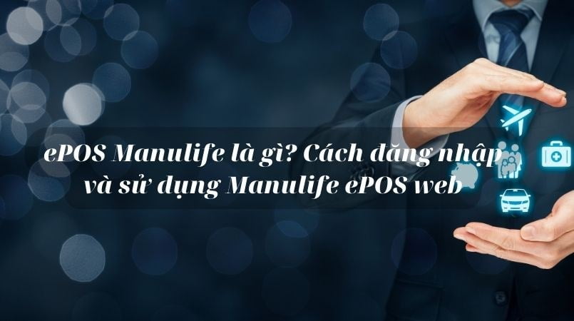 ePOS Manulife là gì? Cách đăng nhập Manulife ePOS web