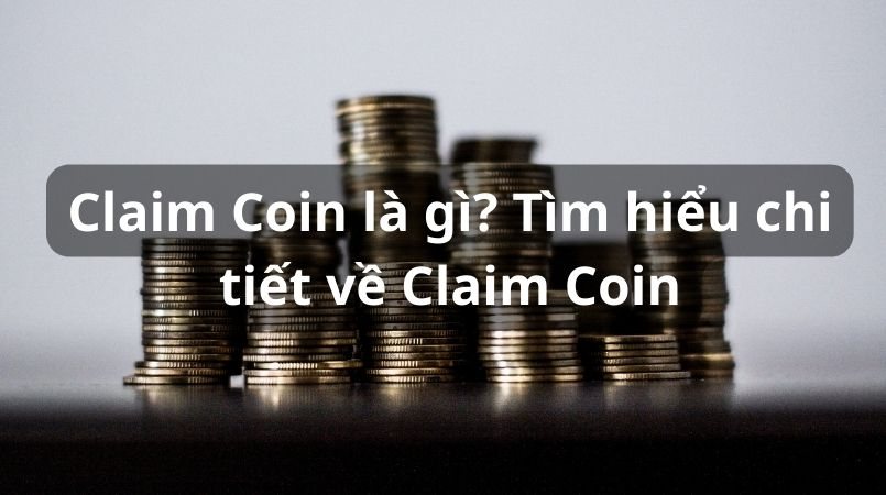 Claim Coin là gì? Tìm hiểu chi tiết về Claim Coin 2022
