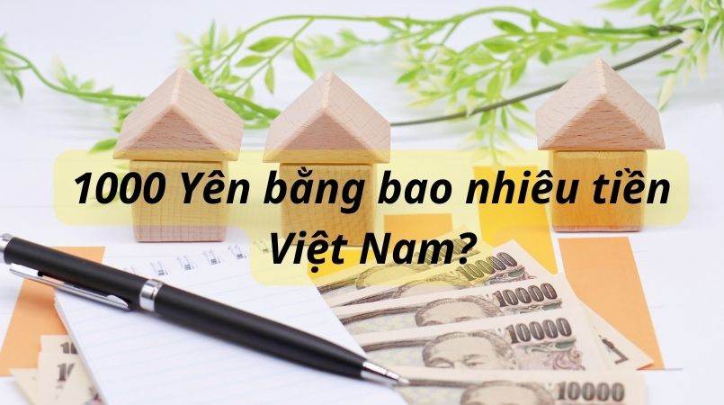 1000 Yên to VND: 1000 Yên bằng bao nhiêu tiền Việt Nam?