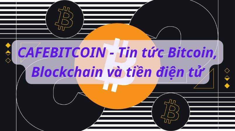 Cafebitcoin là gì? Tìm hiểu trang tin tức Bitcoin, Blockchain và tiền điện tử