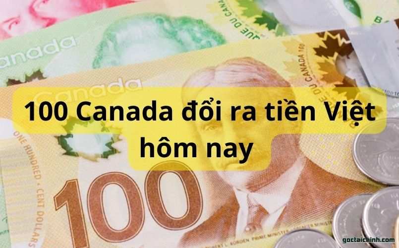 100 Canada đổi ra tiền Việt hôm nay [Mới nhất]