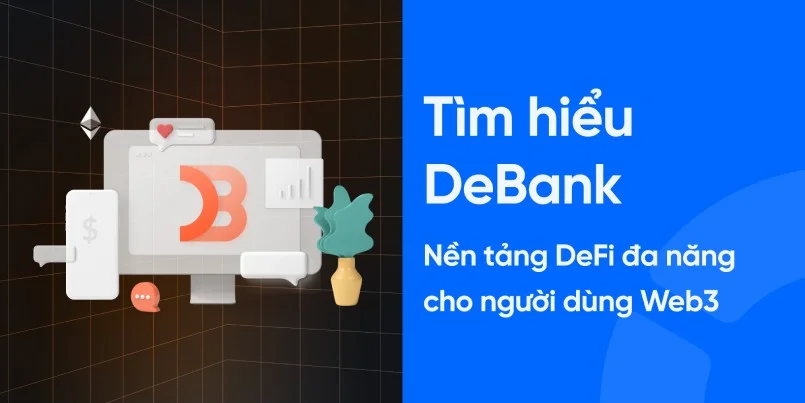 Tìm hiểu nền tảng Web3 Debank và những sản phẩm nổi bật